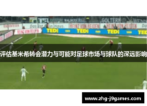 评估基米希转会潜力与可能对足球市场与球队的深远影响 评估基米希转会潜力与可能对足球市场与球队的深远影响