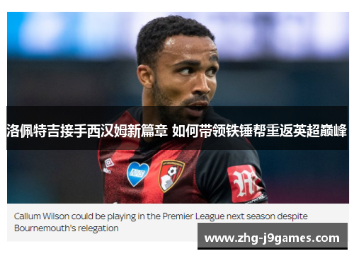 洛佩特吉接手西汉姆新篇章 如何带领铁锤帮重返英超巅峰