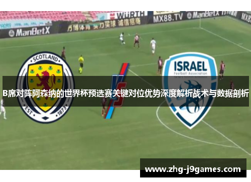 B席对阵阿森纳的世界杯预选赛关键对位优势深度解析战术与数据剖析