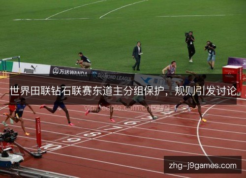 世界田联钻石联赛东道主分组保护，规则引发讨论